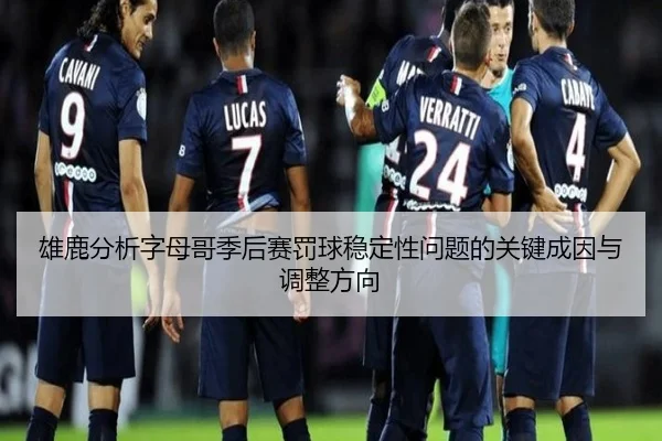 雄鹿分析字母哥季后赛罚球稳定性问题的关键成因与调整方向