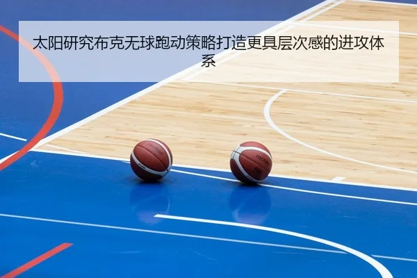 太阳研究布克无球跑动策略打造更具层次感的进攻体系